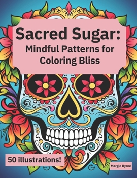 Paperback Sacred Sugar: Mindful Patterns for Coloring Bliss: Creative Sugar Skull Coloring Pages for Adults Book