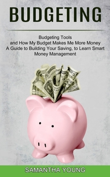 Paperback Budgeting: A Guide to Building Your Saving, to Learn Smart Money Management (Budgeting Tools and How My Budget Makes Me More Mone Book