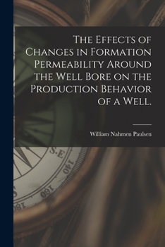 Paperback The Effects of Changes in Formation Permeability Around the Well Bore on the Production Behavior of a Well. Book