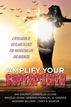 Amplify Your Superpower: A Revelation of Gifts Talents for Navigating Life and Business