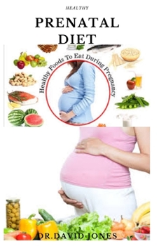 Healthy Prenatal Diet: Delicious Recipes And Dietary Guide For Pregnant Women Includes Meal Plan And Food List For Healthy Baby