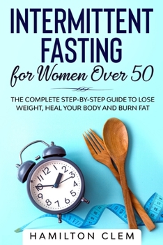 Paperback Intermittent Fasting for Women Over 50: The Complete Step-By-Step Guide to Lose Weight, Heal your Body and Burn Fat Book