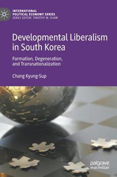 Hardcover Developmental Liberalism in South Korea: Formation, Degeneration, and Transnationalization Book
