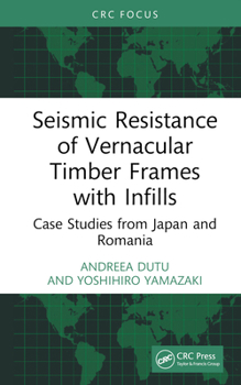 Hardcover Seismic Resistance of Vernacular Timber Frames with Infills: Case Studies from Japan and Romania Book