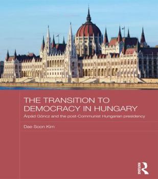 Paperback The Transition to Democracy in Hungary: Árpád Göncz and the Post-Communist Hungarian Presidency Book
