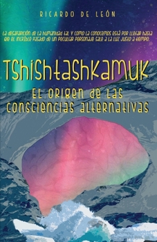 Paperback Tshishtashkamuk: El origen de las consciencias alternativas [Spanish] Book