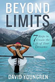 Paperback Beyond Limits: 7 Steps to Create the Life of Your Dreams Book