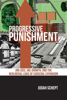 Hardcover Progressive Punishment: Job Loss, Jail Growth, and the Neoliberal Logic of Carceral Expansion Book