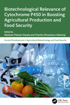 Biotechnological Relevance of Cytochrome P450 in Boosting Agricultural Production and Food Security (Current Developments in Agricultural Biotechnology and Food Security)