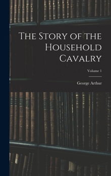 Hardcover The Story of the Household Cavalry; Volume 1 Book