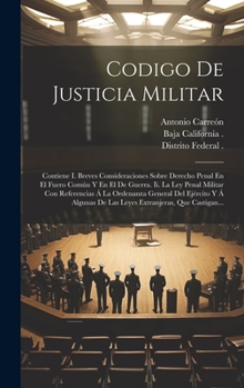 Hardcover Codigo De Justicia Militar: Contiene I. Breves Consideraciones Sobre Derecho Penal En El Fuero Común Y En El De Guerra. Ii. La Ley Penal Militar C [Spanish] Book