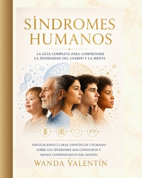 Síndromes Humanos: La Guía Completa para Comprender la Diversidad del Cuerpo y la Mente (Spanish Edition)