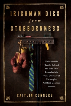 Hardcover Irishman Dies from Stubbornness: Unbelievable Truths Behind the Life That Launched the Viral Obituary of Christopher Clifford Connors Book