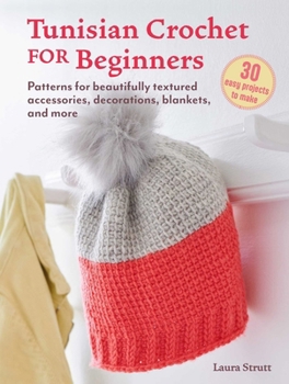 Paperback Tunisian Crochet for Beginners: 30 Easy Projects to Make: Patterns for Beautifully Textured Accessories, Decorations, Blankets, and More Book