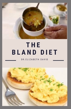 Paperback The Bland Diet: Delicious Recipe, Meal Plan and Cookbook To Eliminate Gastritis and Acid Reflux or Upset Stomach Book