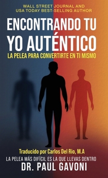 Encontrando Tu Yo Auténtico: La Pelea Por Convertirte En Ti Mismo (Spanish Edition)
