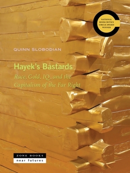 Hayek's Bastards : Race, Gold, IQ, and the Capitalism of the Far Right