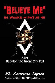 Paperback "Believe Me": 56-Weeks of POTUS 45 and then Week-57 Book