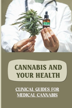 Cannabis And Your Health: Clinical Guides For Medical Cannabis: Guide To Medical Cannabis