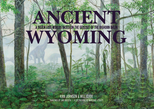 Paperback Ancient Wyoming: A Dozen Lost Worlds Based on the Geology of the Bighorn Basin Book