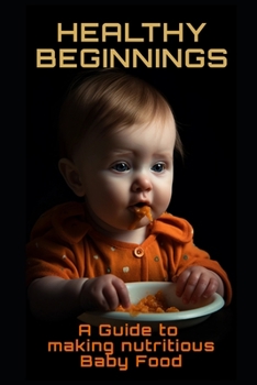 Paperback Healthy Beginnings: A Guide to Making Nutritious Baby Food Book