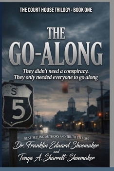 THE GO-ALONG: They didn’t need a conspiracy. They only needed everyone to go along. (THE COURT HOUSE TRILOGY)