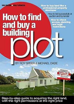 Paperback How to Find and Buy a Building Plot: A Step-by-Step Guide to Acquiring the Right Land, with the Right Permissions, at the Right Price Book