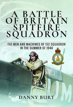 Hardcover A Battle of Britain Spitfire Squadron: The Men and Machines of 152 Squadron in the Summer of 1940 Book