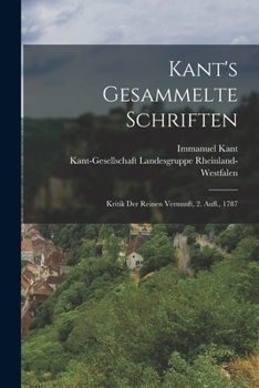 Paperback Kant's Gesammelte Schriften: Kritik Der Reinen Vernunft, 2. Aufl., 1787 [German] Book