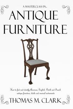 Paperback A Masterclass in Antique Furniture: How to find and identify American, English, Dutch and French antique furniture, clocks and musical instruments Book