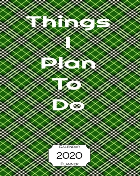 Things I Plan to Do 2020 Calendar Planner: 8"x10" - Jan - Dec 2020 1 Year Daily Weekly Monthly Calendar Planner