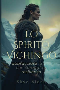Lo Spirito Vichingo: Abbracciare la Vita con Coraggio e Resilienza (Italian Edition)