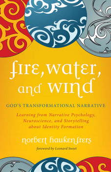 Paperback Fire, Water, and Wind: God's Transformational Narrative: Learning from Narrative Psychology, Neuroscience, and Storytelling about Identity Formation Book