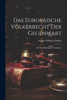 Das Europ�ische V�lkerrecht Der Gegenwart: Auf Den Bisherigen Grundlagen (Classic Reprint)