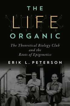 Hardcover The Life Organic: The Theoretical Biology Club and the Roots of Epigenetics Book