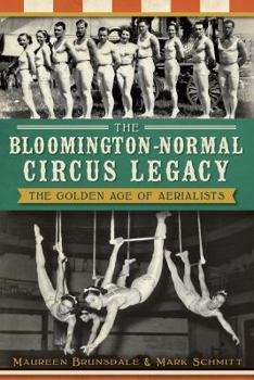 Paperback The Bloomington-Normal Circus Legacy: The Golden Age of Aerialists Book