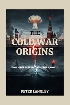 Paperback The Cold War Origins: How WWII Shaped the Modern World Book
