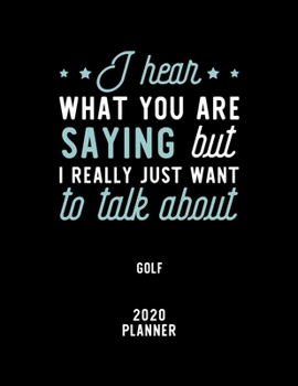 Paperback I Hear What You Are Saying I Really Just Want To Talk About Golf 2020 Planner: Golf Fan 2020 Calendar, Funny Design, 2020 Planner for Golf Lover, Chri Book