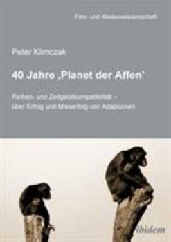 Paperback 40 Jahre 'Planet der Affen'. Reihen- und Zeitgeistkompatibilität - über Erfolg und Misserfolg von Adaptionen [German] Book