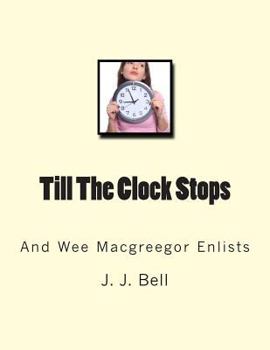 Paperback Till The Clock Stops: And Wee Macgreegor Enlists Book