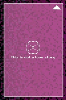 This Is Not A Love Story: All Purpose 6x9 Blank Lined Notebook Journal Way Better Than A Card Trendy Unique Gift Black and Pink Pixels 8Bit
