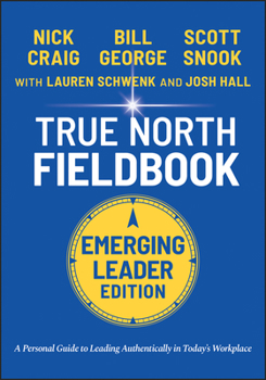 Paperback True North Fieldbook, Emerging Leader Edition: The Emerging Leader's Guide to Leading Authentically in Today's Workplace Book