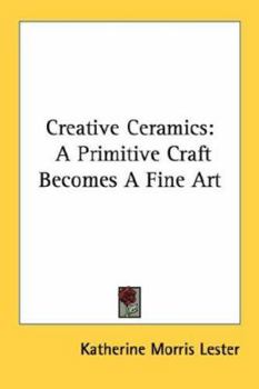 Creative Ceramics: A Primitive Craft Becomes A Fine Art