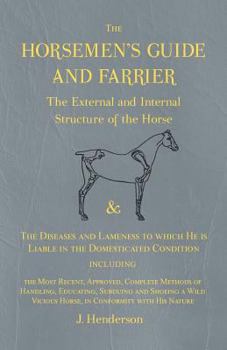 Paperback The Horsemen's Guide and Farrier - The External and Internal Structure of the Horse, and The Diseases and Lameness to which He is Liable in the Domest Book