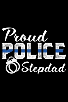 Proud Police Stepdad: Police Officer Journal Notebook Gifts, Thin Blue Line Notebook Journal, Proud Police Officer, Gift Idea for Cop, Police Officer Gifts for Men Women