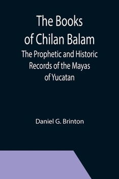 Paperback The Books of Chilan Balam: The Prophetic and Historic Records of the Mayas of Yucatan Book