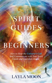 Paperback Spirit Guides for Beginners: How to Hear the Universe's Call and Communicate with Your Spirit Guide and Guardian Angels Book