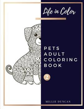 Paperback PETS ADULT COLORING BOOK (Book 2): Pets Coloring Book for Adults - 40+ Premium Coloring Patterns (Life in Color Series) Book