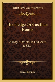 Paperback The Pledge Or Castilian Honor: A Tragic Drama In Five Acts (1831) Book