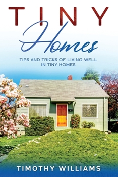 Paperback Tiny Homes: Tips and Tricks of Living Well in Tiny Homes Book